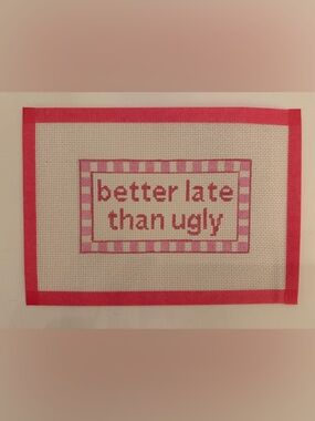 Hand painted Needlepoint Canvas Better Late Than Ugly Saying